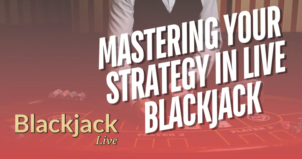 Mastering Your Strategy in Live Blackjack