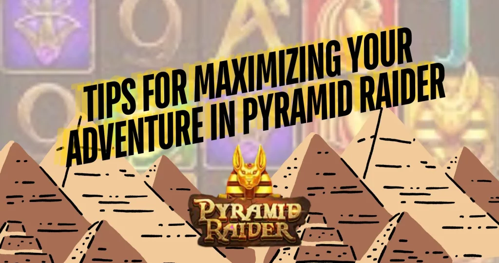 Tips for Maximizing Your Adventure in Pyramid Raider